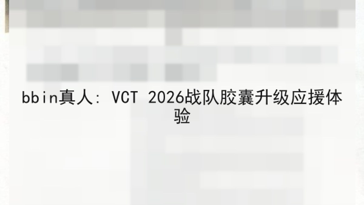 bbin真人: VCT 2026战队胶囊升级应援体验