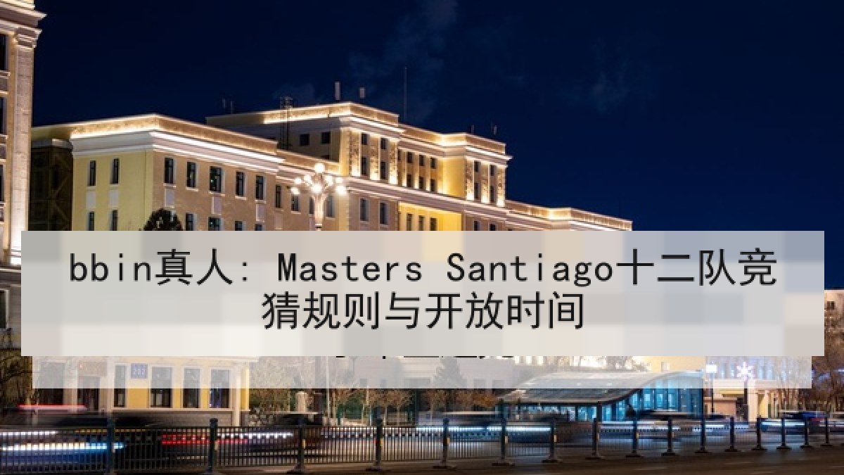 bbin真人: Masters Santiago十二队竞猜规则与开放时间