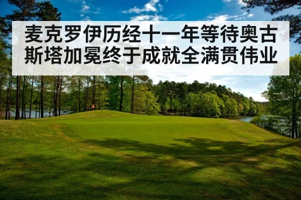 麦克罗伊历经十一年等待奥古斯塔加冕终于成就全满贯伟业