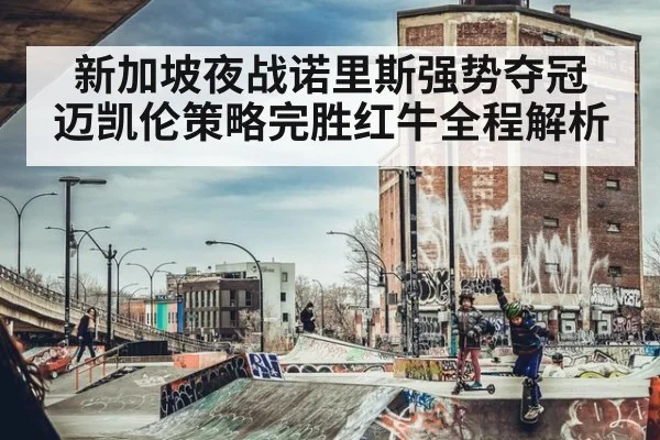 新加坡夜战诺里斯强势夺冠 迈凯伦策略完胜红牛全程解析